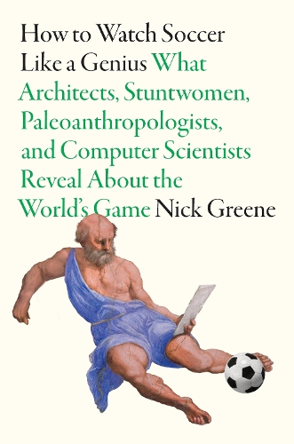 Бумажная книга «How to Watch Soccer Like a Genius: What Architects, Stuntwomen, Paleoanthropologists, and Computer Scientists Reveal About the World’s Game», автор Ник Грин - фото №1