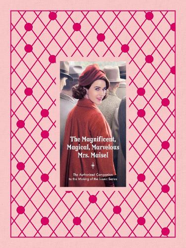 Бумажная книга «The Magnificent, Magical, Marvelous Mrs. Maisel: The Authorized Companion to the Making of the Iconic Series», авторов Эмма Фрейзер, Стейси Уилсон Хант - фото №1