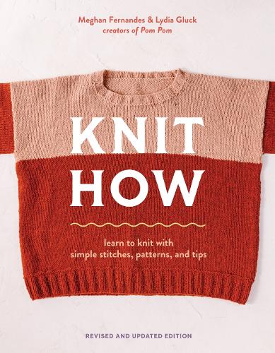 Бумажная книга «Knit How (Revised and Updated Edition): Learn to Knit with Simple Stitches, Patterns & Tips», авторов Лидия Глюк, Меган Фернандес - фото №1