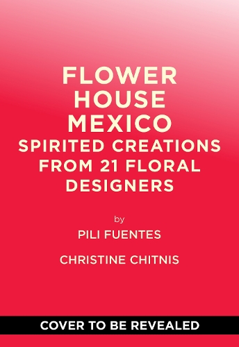 Бумажная книга «Flower House Mexico: Spirited Creations from 21 Floral Designers», авторов Кристин Читнис, Пили Фуэнтес - фото №1