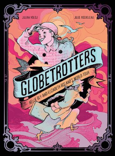 Паперова книга «Globetrotters: Nellie Bly and Elizabeth Bisland's World Tour: A Graphic Novel», автор Джуліан Волой - фото №1