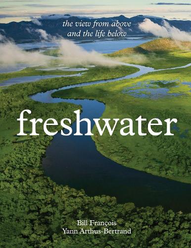 Бумажная книга «Freshwater: The View from Above and the Life Below», авторов Билл Франсуа, Ян Артюс-Бертран - фото №1