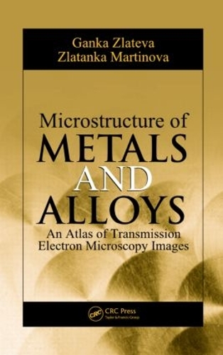 Бумажная книга «Microstructure of Metals and Alloys: An Atlas of Transmission Electron Microscopy Images», авторов Ганка Златева, Златанка Мартинова - фото №1