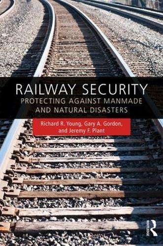 Бумажная книга «Railway Security: Protecting Against Manmade and Natural Disasters», авторов Гэри А. Гордон, Джереми Ф. Плант, Ричард Р. Янг - фото №1