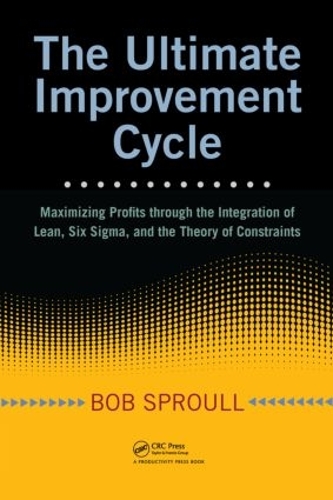 Паперова книга «The Ultimate Improvement Cycle: Maximizing Profits through the Integration of Lean, Six Sigma, and the Theory of Constraints», автор Боб Спроул - фото №1