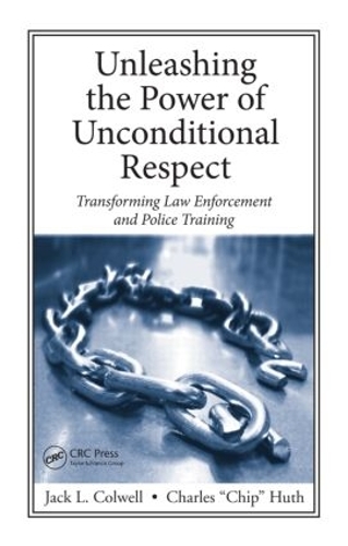 Бумажная книга «Unleashing the Power of Unconditional Respect: Transforming Law Enforcement and Police Training», авторов Чарльз Хут, Джек Колвелл - фото №1
