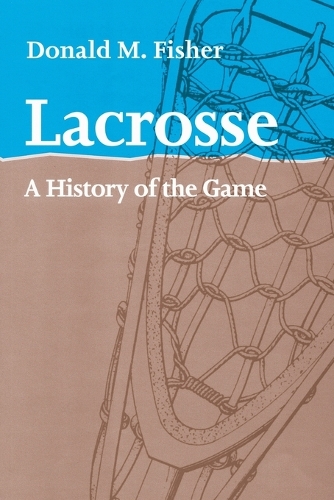 Бумажная книга «Lacrosse: A History of the Game», автор Дональд М. Фишер - фото №1