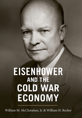 Бумажная книга «Eisenhower and the Cold War Economy», авторов Уильям Х. Беккер, Уильям М. Маккленахан мл. - фото №1