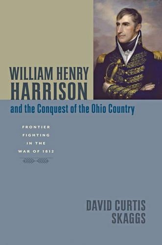 Бумажная книга «William Henry Harrison and the Conquest of the Ohio Country: Frontier Fighting in the War of 1812», автор Дэвид Кертис Скэггс - фото №1