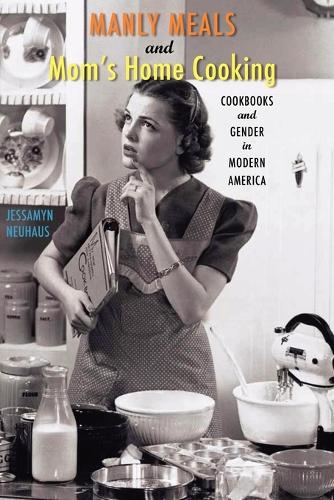 Бумажная книга «Manly Meals and Mom's Home Cooking: Cookbooks and Gender in Modern America», автор Джессамин Нойхаус - фото №1