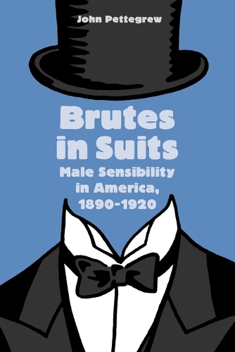 Бумажная книга «Brutes in Suits: Male Sensibility in America, 1890–1920», автор Джон Петтегрю - фото №1