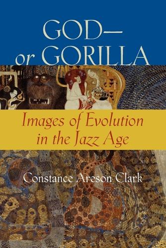 Бумажная книга «God—or Gorilla: Images of Evolution in the Jazz Age», автор Констанс А. Кларк - фото №1