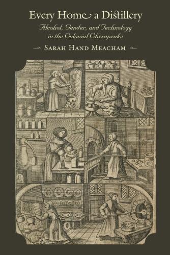 Паперова книга «Every Home a Distillery: Alcohol, Gender, and Technology in the Colonial Chesapeake», автор Сара Х. Мічем - фото №1
