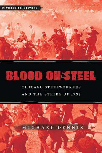 Бумажная книга «Blood on Steel: Chicago Steelworkers and the Strike of 1937», автор Майкл Деннис - фото №1