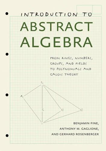 Бумажная книга «Introduction to Abstract Algebra: From Rings, Numbers, Groups, and Fields to Polynomials and Galois Theory», авторов Энтони М. Гальоне, Бенджамин Файн, Герхард Розенбергер - фото №1