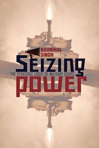 Бумажная книга «Seizing Power: The Strategic Logic of Military Coups», автор Наунихал Сингх - фото №1