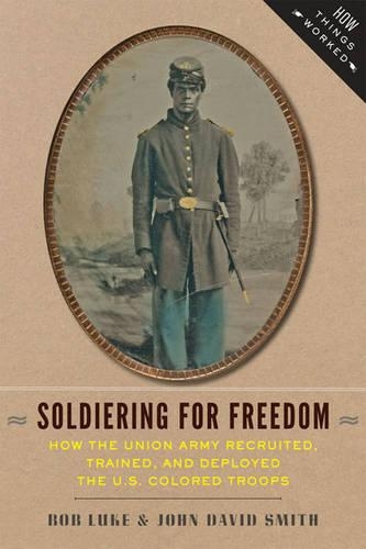 Бумажная книга «Soldiering for Freedom: How the Union Army Recruited, Trained, and Deployed the U.S. Colored Troops», авторов Боб Люк, Джон Дэвид Смит - фото №1
