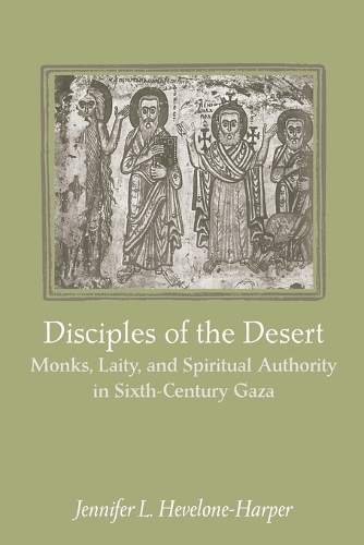 Паперова книга «Disciples of the Desert: Monks, Laity, and Spiritual Authority in Sixth-Century Gaza», автор Дженніфер Л. Хевелон-Гарпер - фото №1