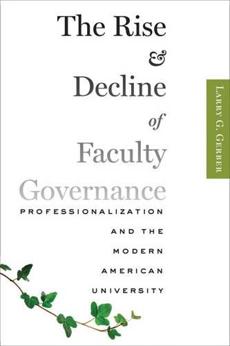 Бумажная книга «The Rise and Decline of Faculty Governance: Professionalization and the Modern American University», автор Ларри Г. Гербер - фото №1