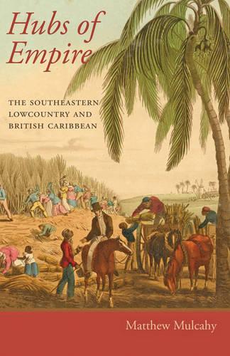 Бумажная книга «Hubs of Empire: The Southeastern Lowcountry and British Caribbean», автор Мэтью Малкахи - фото №1