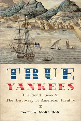 Бумажная книга «True Yankees: The South Seas and the Discovery of American Identity», автор Дэйн А. Моррисон - фото №1