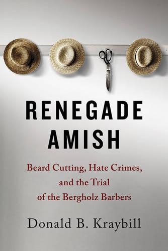 Бумажная книга «Renegade Amish: Beard Cutting, Hate Crimes, and the Trial of the Bergholz Barbers», автор Дональд Б. Крайбилл - фото №1