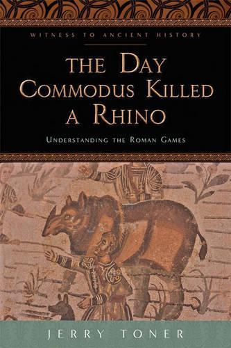 Бумажная книга «The Day Commodus Killed a Rhino: Understanding the Roman Games», автор Джерри Тонер - фото №1