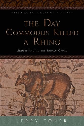 Бумажная книга «The Day Commodus Killed a Rhino: Understanding the Roman Games», автор Джерри Тонер - фото №1