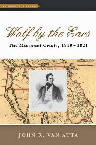 Бумажная книга «Wolf by the Ears: The Missouri Crisis, 1819–1821», автор Джон Р. Ван Атта - фото №1