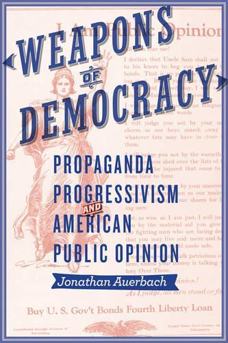 Бумажная книга «Weapons of Democracy: Propaganda, Progressivism, and American Public Opinion», автор Джонатан Ауэрбах - фото №1