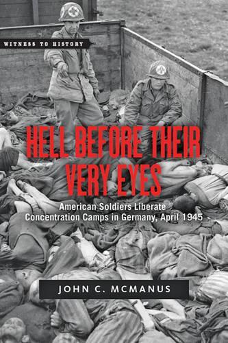 Бумажная книга «Hell Before Their Very Eyes: American Soldiers Liberate Concentration Camps in Germany, April 1945», автор Джон К. Макманус - фото №1