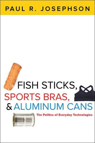 Бумажная книга «Fish Sticks, Sports Bras, and Aluminum Cans: The Politics of Everyday Technologies», автор Пол Р. Джозефсон - фото №1