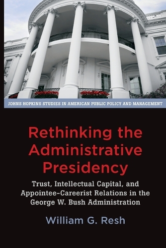 Бумажная книга «Rethinking the Administrative Presidency: Trust, Intellectual Capital, and Appointee-Careerist Relations in the George W. Bush Administration», автор Уильям Г. Реш - фото №1