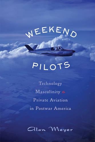Паперова книга «Weekend Pilots: Technology, Masculinity, and Private Aviation in Postwar America», автор Алан Мейєр - фото №1