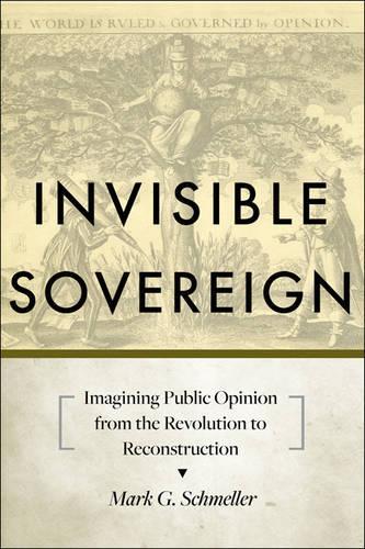Бумажная книга «Invisible Sovereign: Imagining Public Opinion from the Revolution to Reconstruction», автор Марк Г. Шмеллер - фото №1