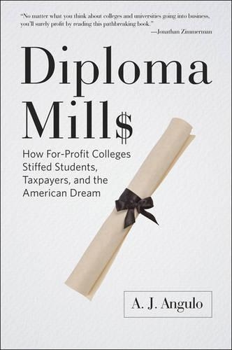 Бумажная книга «Diploma Mills: How For-Profit Colleges Stiffed Students, Taxpayers, and the American Dream», автор А. Дж. Ангуло - фото №1