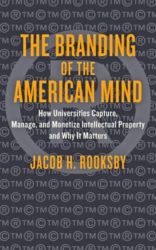 Бумажная книга «The Branding of the American Mind: How Universities Capture, Manage, and Monetize Intellectual Property and Why It Matters», автор Джейкоб Х. Руксби - фото №1