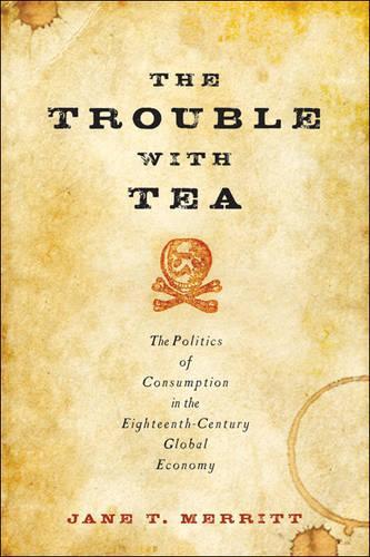 Паперова книга «The Trouble with Tea: The Politics of Consumption in the Eighteenth-Century Global Economy», автор Джейн Т. Меррітт - фото №1