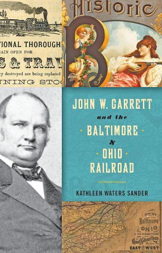 Паперова книга «John W. Garrett and the Baltimore and Ohio Railroad», автор Кетлін Уотерс Сандер - фото №1