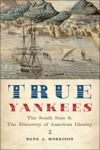 Бумажная книга «True Yankees: The South Seas and the Discovery of American Identity», автор Дэйн А. Моррисон - фото №1