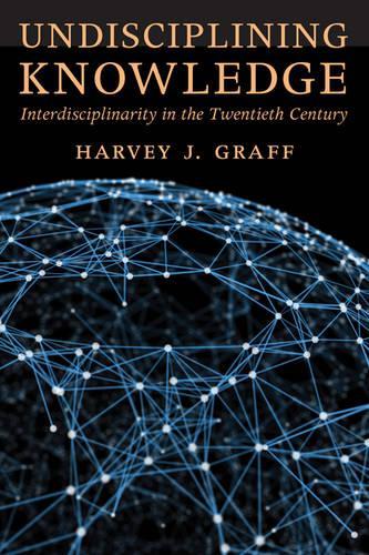Бумажная книга «Undisciplining Knowledge: Interdisciplinarity in the Twentieth Century», автор Харви Дж. Графф - фото №1