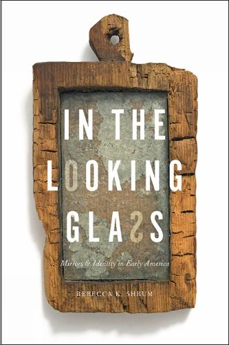Бумажная книга «In the Looking Glass: Mirrors and Identity in Early America», автор Ребекка К. Шрум - фото №1