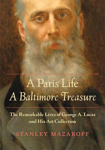Паперова книга «A Paris Life, A Baltimore Treasure: The Remarkable Lives of George A. Lucas and His Art Collection», автор Стенлі Мазарофф - фото №1