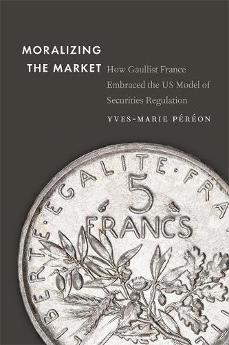 Бумажная книга «Moralizing the Market: How Gaullist France Embraced the US Model of Securities Regulation», автор Ив-Мари Переон - фото №1