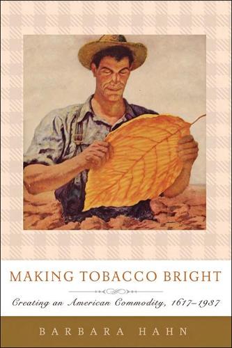 Бумажная книга «Making Tobacco Bright: Creating an American Commodity, 1617–1937», автор Барбара М. Хан - фото №1