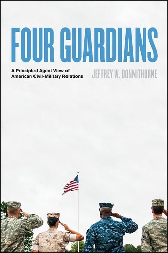 Бумажная книга «Four Guardians: A Principled Agent View of American Civil-Military Relations», автор Джеффри В. Донниторн - фото №1