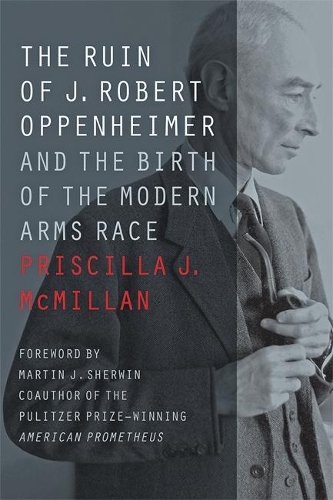 Бумажная книга «The Ruin of J. Robert Oppenheimer: And the Birth of the Modern Arms Race», автор Присцилла Дж. МакМиллан - фото №1