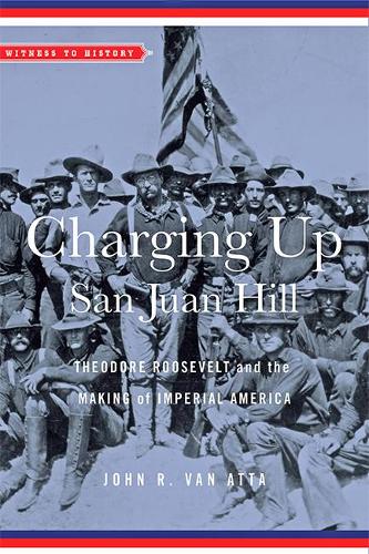 Бумажная книга «Charging Up San Juan Hill: Theodore Roosevelt and the Making of Imperial America», автор Джон Р. Ван Атта - фото №1
