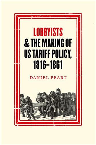 Паперова книга «Lobbyists and the Making of US Tariff Policy, 1816−1861», автор Даніель Пеарт - фото №1