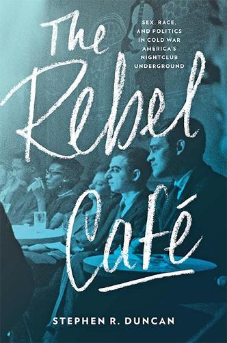 Паперова книга «The Rebel Café: Sex, Race, and Politics in Cold War America’s Nightclub Underground», автор Стівен Р. Дункан - фото №1